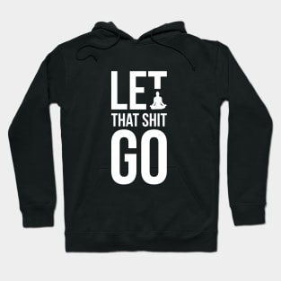 Let that shit go funny meditation yoga humor Hoodie